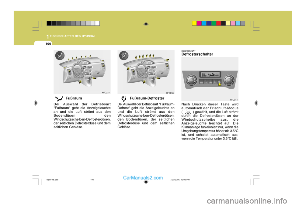 Hyundai Matrix 2005  Betriebsanleitung (in German) 1EIGENSCHAFTEN DES HYUNDAI
100
B980F02E-GAT Defrosterschalter Nach Drücken dieser Taste wird
automatisch der Frischluft-Modus (         ) gewählt, und die Luft strömt
durch die Defrosterdüsen an d