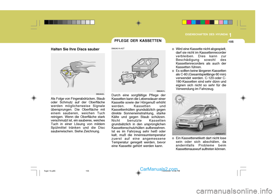 Hyundai Matrix 2005 Betriebsanleitung (in German) 1
EIGENSCHAFTEN DES HYUNDAI
105
1
EIGENSCHAFTEN DES HYUNDAI
105
1
EIGENSCHAFTEN DES HYUNDAI
105PFLEGE DER KASSETTEN
Durch eine sorgfältige Pflege der Kassetten kann die Lebensdauer einer Kassette sow Hyundai Matrix 2005 Betriebsanleitung (in German) 1
EIGENSCHAFTEN DES HYUNDAI
105
1
EIGENSCHAFTEN DES HYUNDAI
105
1
EIGENSCHAFTEN DES HYUNDAI
105PFLEGE DER KASSETTEN
Durch eine sorgfältige Pflege der Kassetten kann die Lebensdauer einer Kassette sow