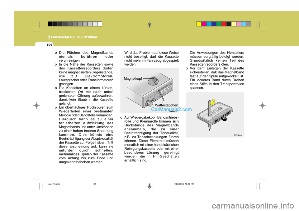 Hyundai Matrix 2005 Betriebsanleitung (in German) 1EIGENSCHAFTEN DES HYUNDAI
106
Die Anweisungen des Herstellers müssen sorgfältig befolgt werden.Grundsätzlich keinen Teil des Kassettenrecorders ölen.
o Vor dem Einlegen der Kassette sicherstellen Hyundai Matrix 2005 Betriebsanleitung (in German) 1EIGENSCHAFTEN DES HYUNDAI
106
Die Anweisungen des Herstellers müssen sorgfältig befolgt werden.Grundsätzlich keinen Teil des Kassettenrecorders ölen.
o Vor dem Einlegen der Kassette sicherstellen