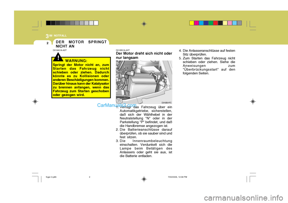 Hyundai Matrix 2005 Betriebsanleitung (in German) 3IM NOTFALL
2
!
DER MOTOR SPRINGT NICHT AN
D010A01A-AST D010B01A-AST Der Motor dreht sich nicht oder nur langsam
1. Verfügt das Fahrzeug über ein Automatikgetriebe, sicherstellen, daß sich der Wäh Hyundai Matrix 2005 Betriebsanleitung (in German) 3IM NOTFALL
2
!
DER MOTOR SPRINGT NICHT AN
D010A01A-AST D010B01A-AST Der Motor dreht sich nicht oder nur langsam
1. Verfügt das Fahrzeug über ein Automatikgetriebe, sicherstellen, daß sich der Wäh