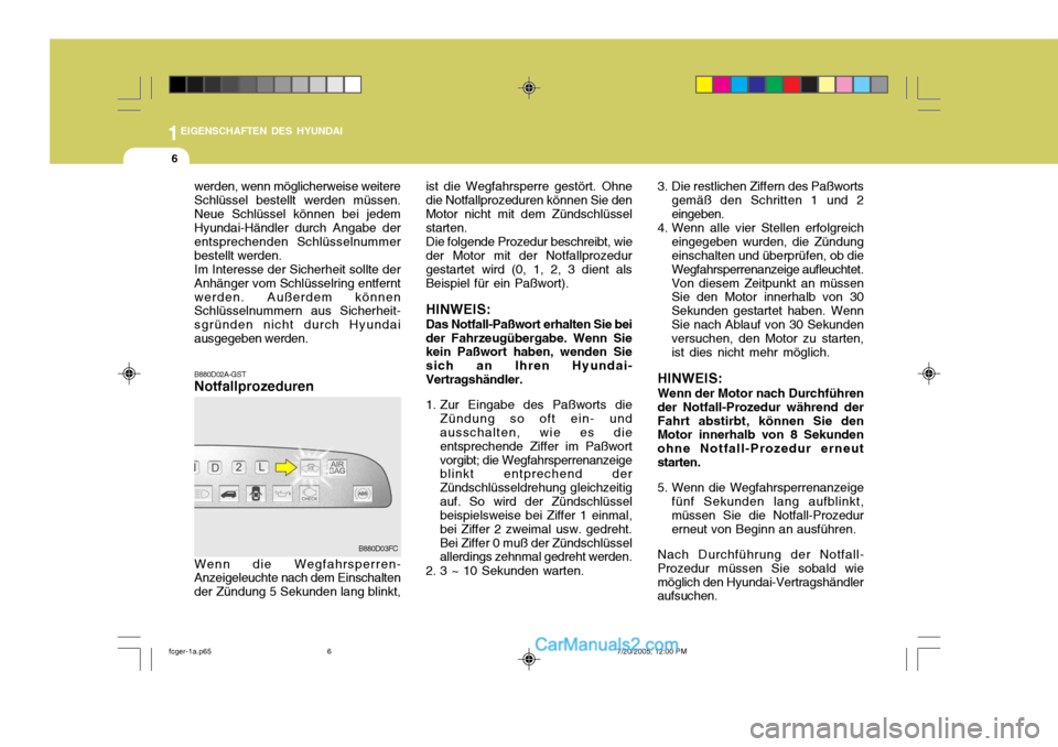 Hyundai Matrix 2005 Betriebsanleitung (in German) 1EIGENSCHAFTEN DES HYUNDAI
6
B880D02A-GST Notfallprozeduren
werden, wenn möglicherweise weitere Schlüssel bestellt werden müssen.Neue Schlüssel können bei jedem Hyundai-Händler durch Angabe der Hyundai Matrix 2005 Betriebsanleitung (in German) 1EIGENSCHAFTEN DES HYUNDAI
6
B880D02A-GST Notfallprozeduren
werden, wenn möglicherweise weitere Schlüssel bestellt werden müssen.Neue Schlüssel können bei jedem Hyundai-Händler durch Angabe der