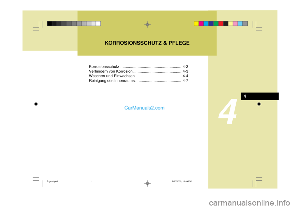 Hyundai Matrix 2005  Betriebsanleitung (in German) 4
Korrosionsschutz......................................................... 4-2
Verhindern von Korrosion ............................................. 4-3 
Waschen und Einwachsen .....................
