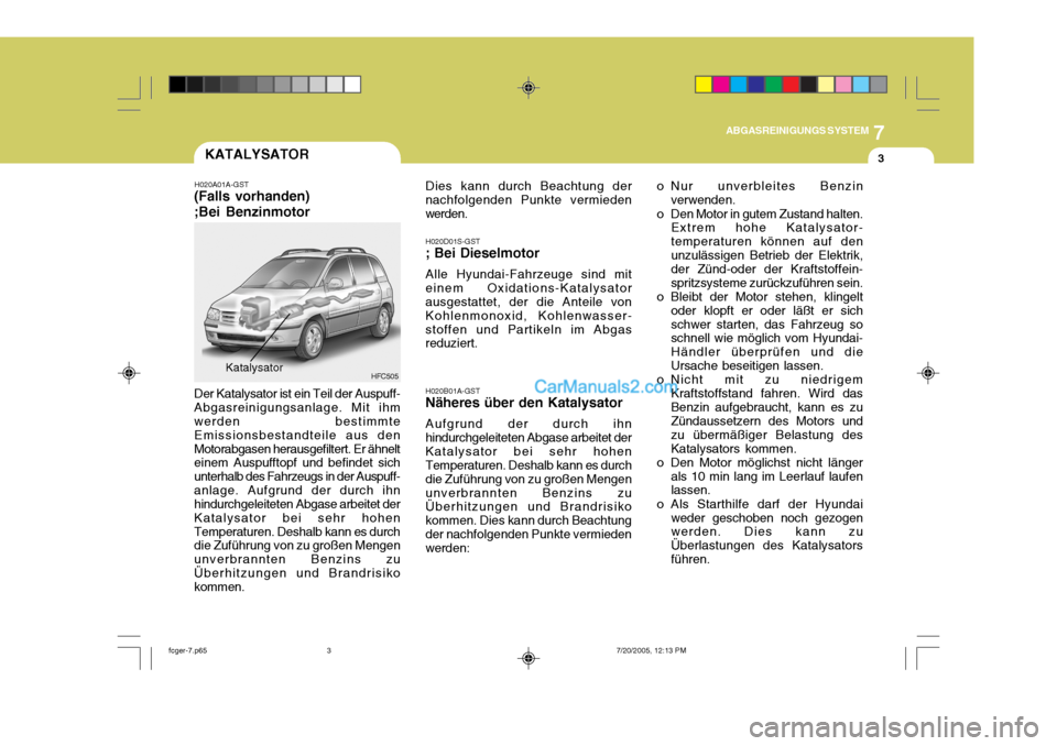 Hyundai Matrix 2005  Betriebsanleitung (in German) 7
ABGASREINIGUNGS SYSTEM
3KATALYSATOR
H020A01A-GST
(Falls vorhanden) ;Bei Benzinmotor
HFC505
Der Katalysator ist ein Teil der Auspuff- Abgasreinigungsanlage. Mit ihm werden bestimmte Emissionsbestandt