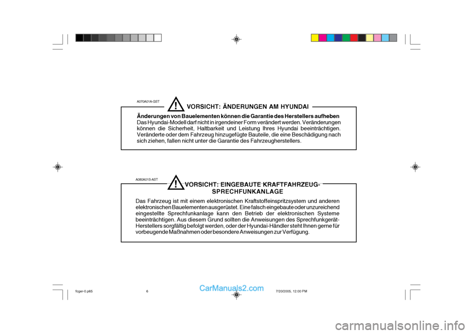 Hyundai Matrix 2005 Betriebsanleitung (in German) A080A01S-AST VORSICHT: EINGEBAUTE KRAFTFAHRZEUG-SPRECHFUNKANLAGE
Das Fahrzeug ist mit einem elektronischen Kraftstoffeinspritzsystem und anderen elektronischen Bauelementen Hyundai Matrix 2005 Betriebsanleitung (in German) A080A01S-AST VORSICHT: EINGEBAUTE KRAFTFAHRZEUG-SPRECHFUNKANLAGE
Das Fahrzeug ist mit einem elektronischen Kraftstoffeinspritzsystem und anderen elektronischen Bauelementen