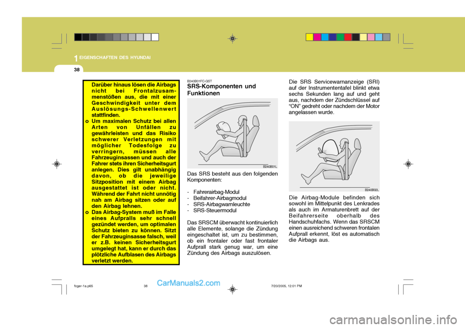 Hyundai Matrix 2005 Betriebsanleitung (in German) 1EIGENSCHAFTEN DES HYUNDAI
38
B240B02L
Die SRS Servicewarnanzeige (SRI)
auf der Instrumententafel blinkt etwa sechs Sekunden lang auf und geht aus, nachdem der Zündschlüssel auf “ON” gedreht ode Hyundai Matrix 2005 Betriebsanleitung (in German) 1EIGENSCHAFTEN DES HYUNDAI
38
B240B02L
Die SRS Servicewarnanzeige (SRI)
auf der Instrumententafel blinkt etwa sechs Sekunden lang auf und geht aus, nachdem der Zündschlüssel auf “ON” gedreht ode
