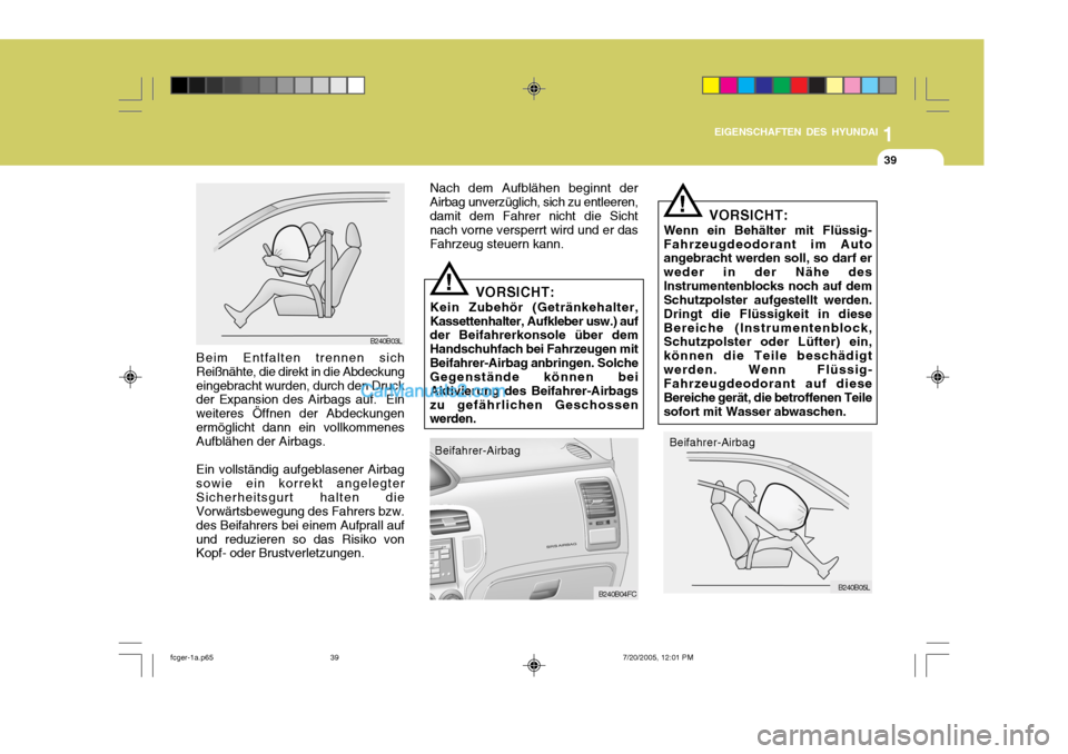 Hyundai Matrix 2005 Betriebsanleitung (in German) 1
EIGENSCHAFTEN DES HYUNDAI
39
Nach dem Aufblähen beginnt der Airbag unverzüglich, sich zu entleeren,damit dem Fahrer nicht die Sicht nach vorne versperrt wird und er das Fahrzeug steuern kann.
B240 Hyundai Matrix 2005 Betriebsanleitung (in German) 1
EIGENSCHAFTEN DES HYUNDAI
39
Nach dem Aufblähen beginnt der Airbag unverzüglich, sich zu entleeren,damit dem Fahrer nicht die Sicht nach vorne versperrt wird und er das Fahrzeug steuern kann.
B240