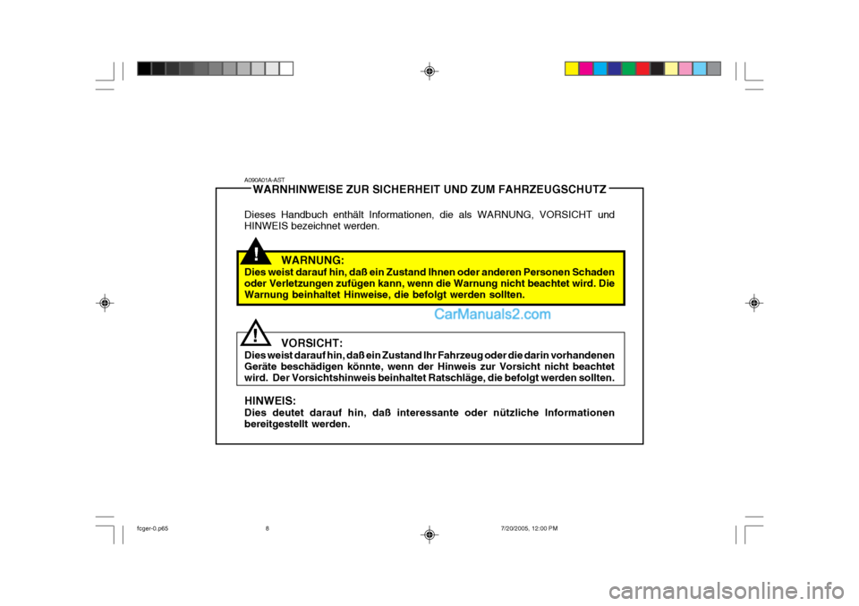 Hyundai Matrix 2005  Betriebsanleitung (in German) !
!
A090A01A-AST
WARNHINWEISE ZUR SICHERHEIT UND ZUM FAHRZEUGSCHUTZ
Dieses Handbuch enthält Informationen, die als WARNUNG, VORSICHT und HINWEIS bezeichnet werden.
WARNUNG:
Dies weist darauf hin, da