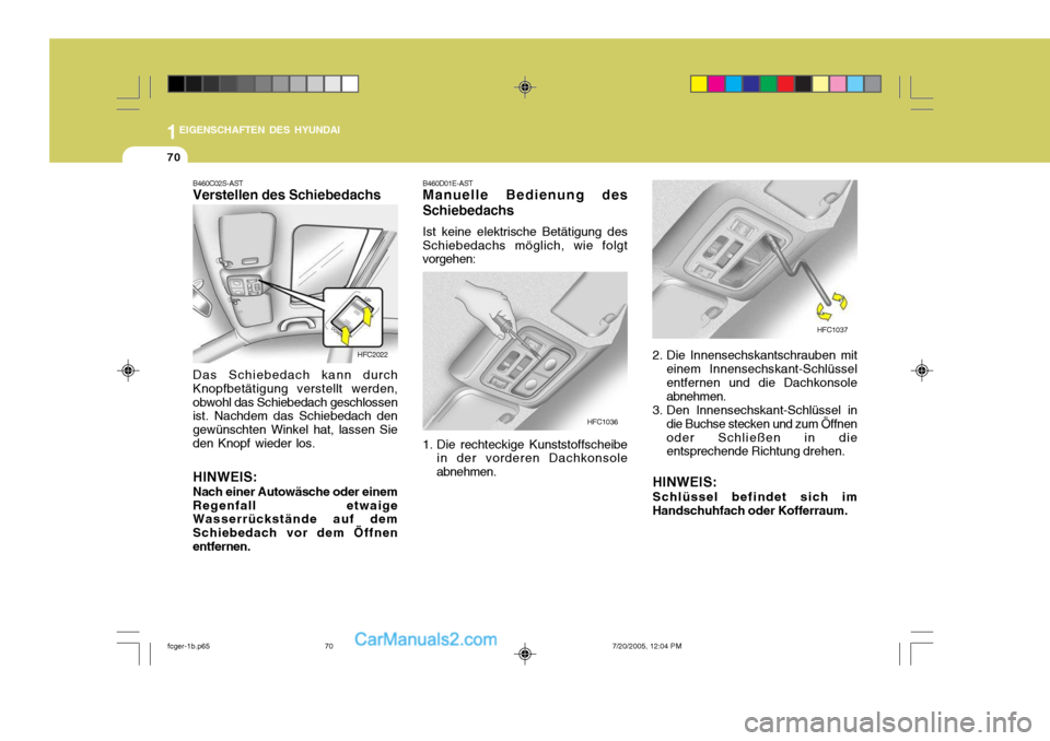 Hyundai Matrix 2005  Betriebsanleitung (in German) 1EIGENSCHAFTEN DES HYUNDAI
70
HFC2022
B460C02S-AST Verstellen des Schiebedachs Das Schiebedach kann durch Knopfbetätigung verstellt werden,obwohl das Schiebedach geschlossen ist. Nachdem das Schiebed