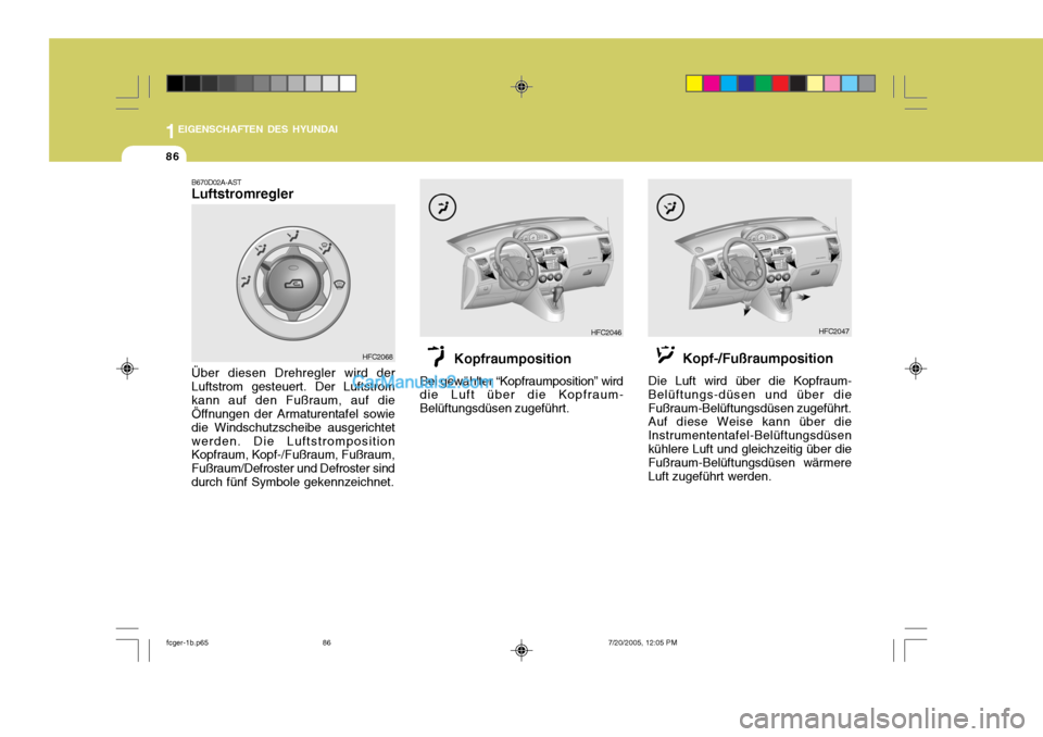 Hyundai Matrix 2005  Betriebsanleitung (in German) 1EIGENSCHAFTEN DES HYUNDAI
86
HFC2068 HFC2046         Kopfraumposition Bei gewählter “Kopfraumposition” wird die Luft über die Kopfraum- Belüftungsdüsen zugeführt.
B670D02A-AST Luftstromregle