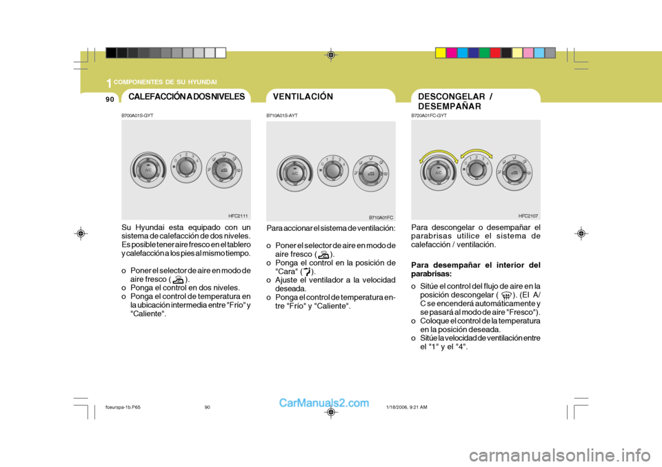 Hyundai Matrix 2005  Manual del propietario (in Spanish) 1COMPONENTES DE SU HYUNDAI
90
HFC2111
CALEFACCIÓN A DOS NIVELES
Su Hyundai esta equipado con un sistema de calefacción de dos niveles. Es posible tener aire fresco en el tableroy calefacción a los 