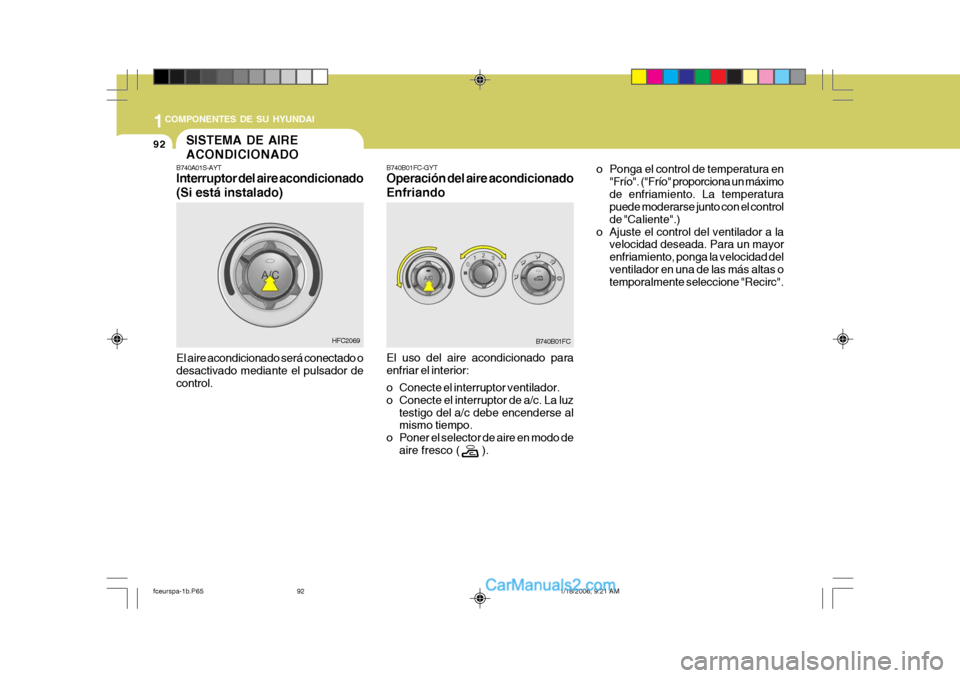 Hyundai Matrix 2005  Manual del propietario (in Spanish) 1COMPONENTES DE SU HYUNDAI
92
B740B01FC-GYT Operación del aire acondicionado Enfriando El uso del aire acondicionado para enfriar el interior: 
o Conecte el interruptor ventilador. 
o Conecte el inte