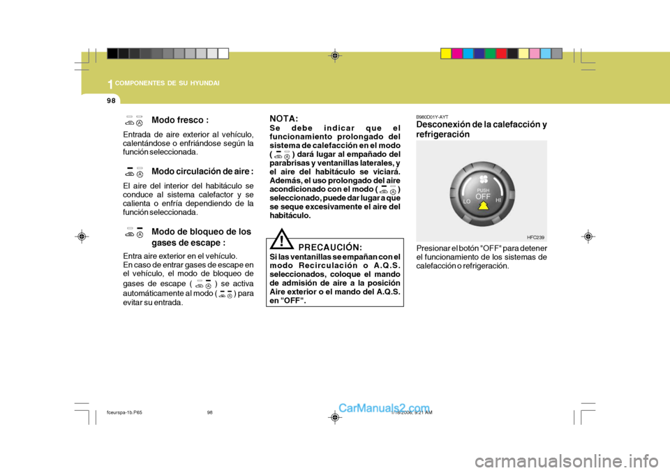 Hyundai Matrix 2005  Manual del propietario (in Spanish) 1COMPONENTES DE SU HYUNDAI
98
! B980D01Y-AYT Desconexión de la calefacción y refrigeración
Presionar el botón "OFF" para detener el funcionamiento de los sistemas de calefacción o refrigeración.