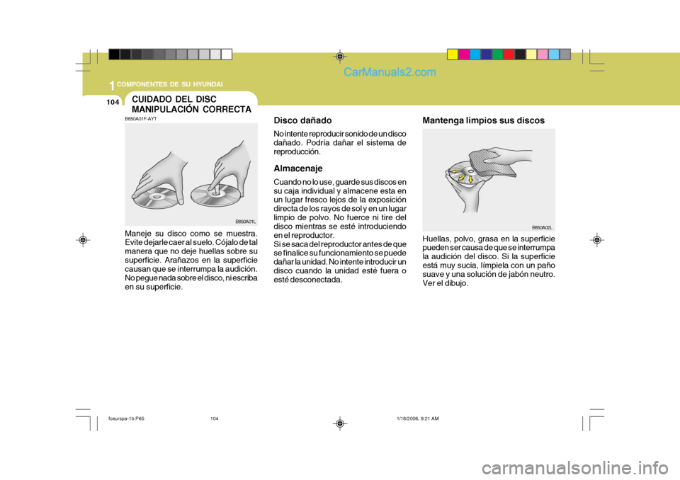 Hyundai Matrix 2005  Manual del propietario (in Spanish) 1COMPONENTES DE SU HYUNDAI
104
Disco dañado No intente reproducir sonido de un disco dañado. Podría dañar el sistema dereproducción. Almacenaje Cuando no lo use, guarde sus discos en su caja indi