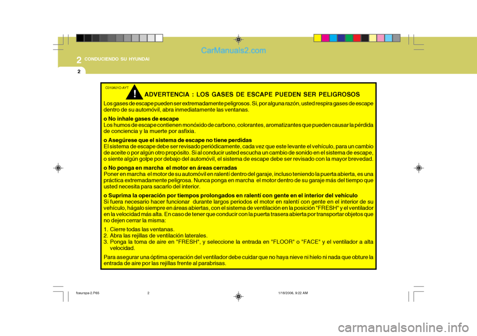 Hyundai Matrix 2005  Manual del propietario (in Spanish) 2 CONDUCIENDO SU HYUNDAI
2
C010A01O-AYT
ADVERTENCIA : LOS GASES DE ESCAPE PUEDEN SER PELIGROSOS
Los gases de escape pueden ser extremadamente peligrosos. Si, por alguna razón, usted respira gases de 
