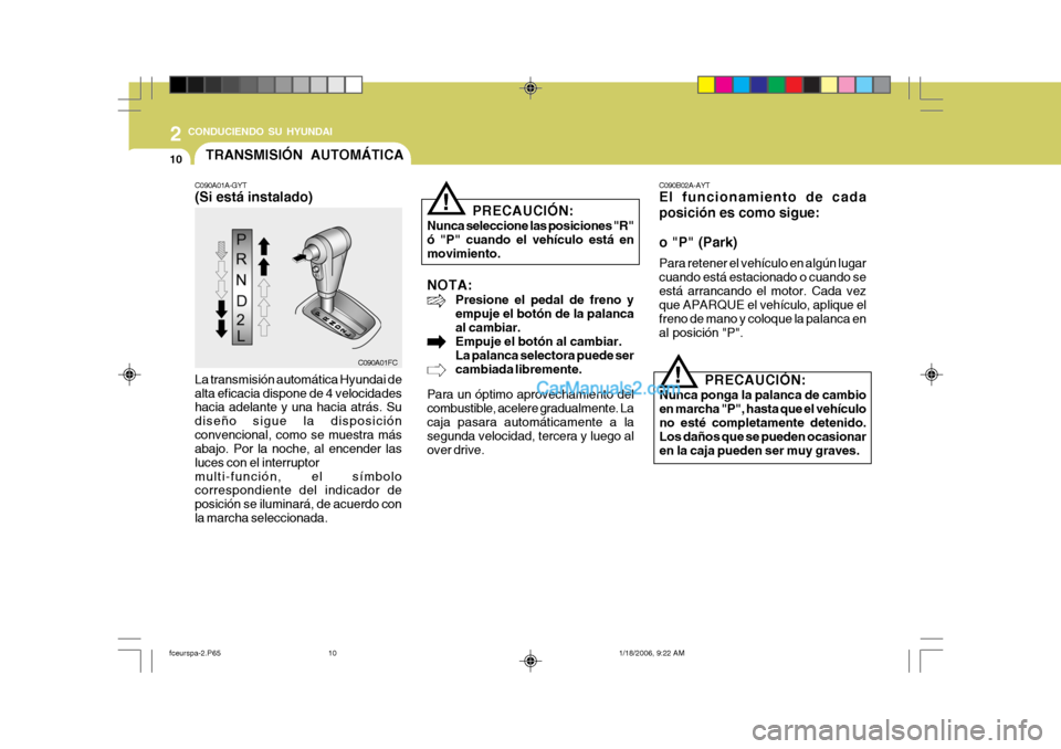 Hyundai Matrix 2005  Manual del propietario (in Spanish) 2 CONDUCIENDO SU HYUNDAI
10
NOTA:
Presione el pedal de freno y empuje el botón de la palancaal cambiar. Empuje el botón al cambiar. La palanca selectora puede sercambiada libremente.
Para un óptimo