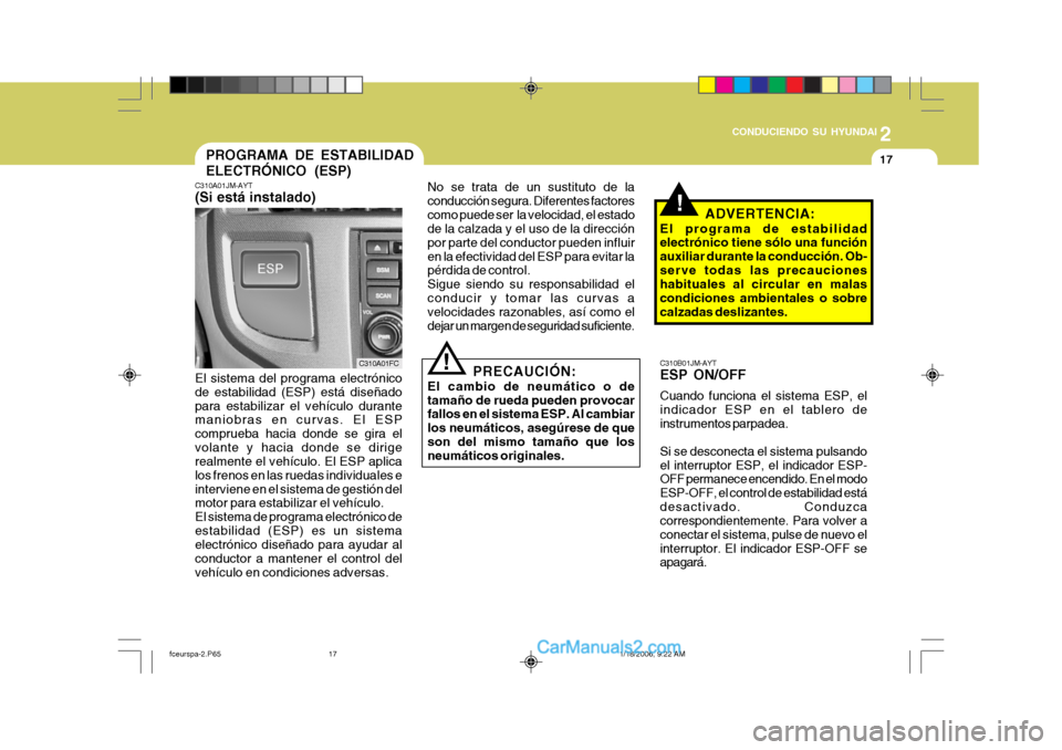 Hyundai Matrix 2005  Manual del propietario (in Spanish) 2
 CONDUCIENDO SU HYUNDAI
17
!
!
PROGRAMA DE ESTABILIDAD ELECTRÓNICO (ESP)
C310A01JM-AYT (Si está instalado)
C310A01FC
El sistema del programa electrónico de estabilidad (ESP) está diseñadopara e