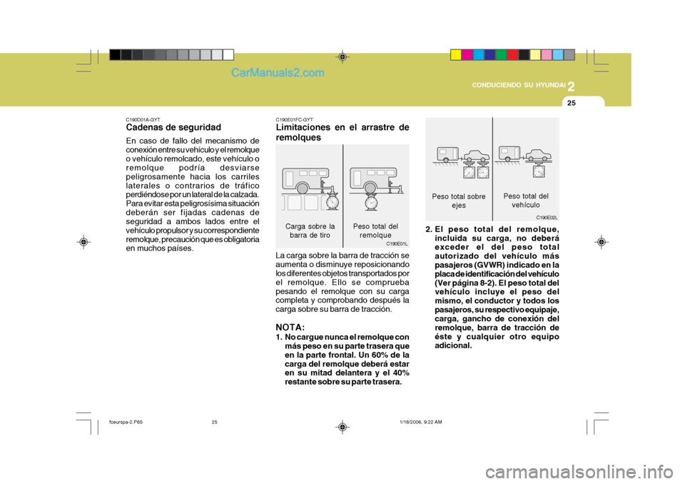 Hyundai Matrix 2005  Manual del propietario (in Spanish) 2
 CONDUCIENDO SU HYUNDAI
25
C190D01A-GYT Cadenas de seguridad En caso de fallo del mecanismo de conexión entre su vehículo y el remolqueo vehículo remolcado, este vehículo o remolque podría desv