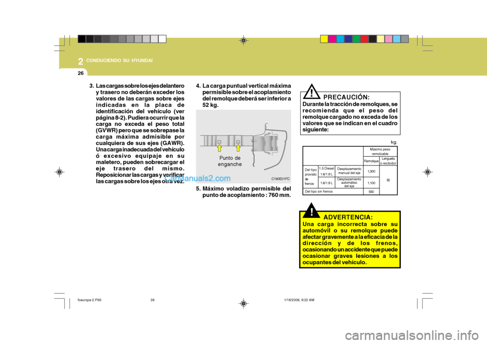 Hyundai Matrix 2005  Manual del propietario (in Spanish) 2 CONDUCIENDO SU HYUNDAI
26
!
3. Las cargas sobre los ejes delantero
y trasero no deberán exceder los valores de las cargas sobre ejes indicadas en la placa de identificación del vehículo (verpági