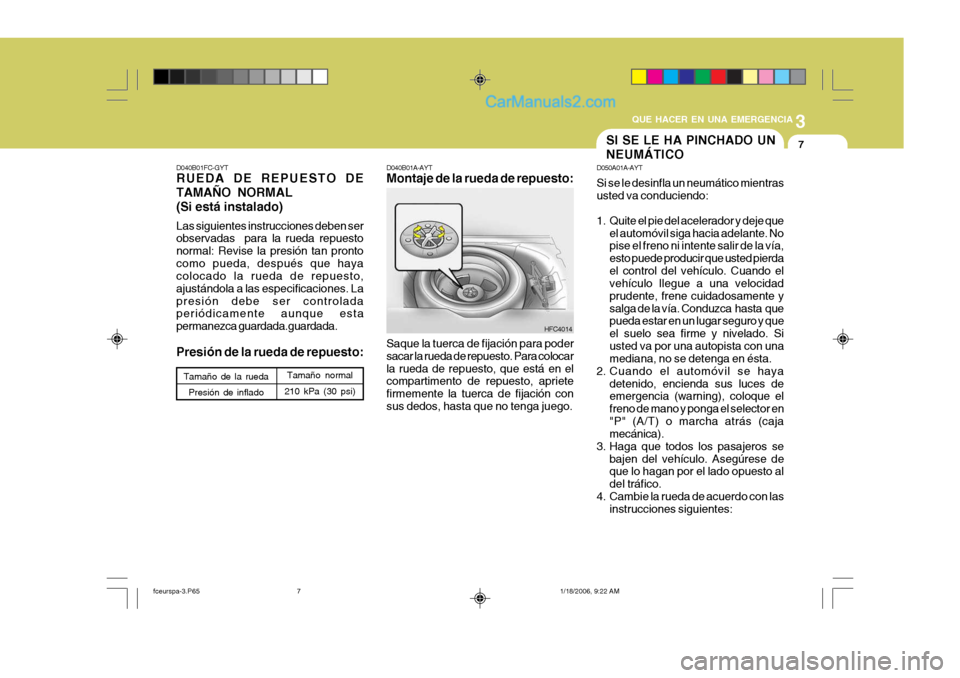 Hyundai Matrix 2005  Manual del propietario (in Spanish) 3
QUE HACER EN UNA EMERGENCIA
7
D040B01FC-GYT RUEDA DE REPUESTO DE TAMAÑO NORMAL(Si está instalado) Las siguientes instrucciones deben ser observadas  para la rueda repuesto normal: Revise la presi