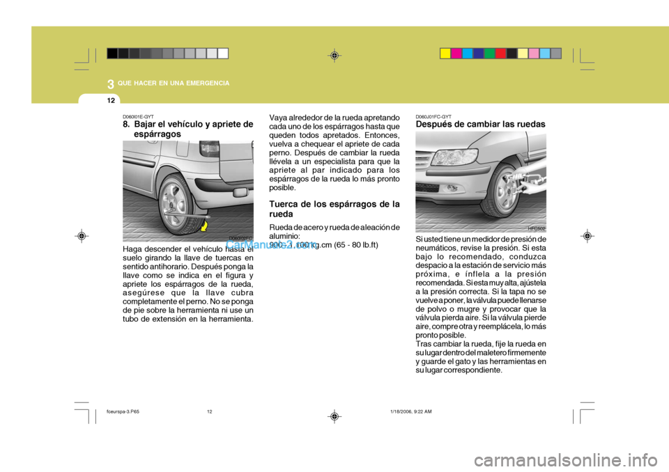 Hyundai Matrix 2005  Manual del propietario (in Spanish) 3 QUE HACER EN UNA EMERGENCIA
12
D060I01E-GYT 
8. Bajar el vehículo y apriete de
espárragos
D060I02FC
Haga descender el vehículo hasta el suelo girando la llave de tuercas en sentido antihorario. D