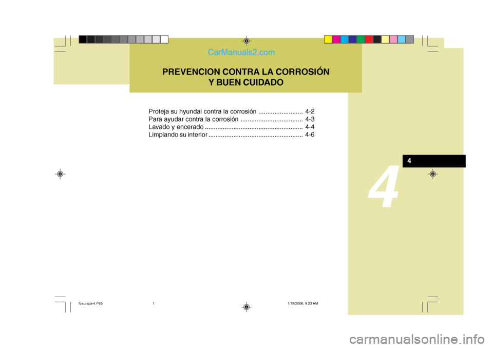 Hyundai Matrix 2005  Manual del propietario (in Spanish) 4
PREVENCION CONTRA LA CORROSIÓNY BUEN CUIDADO
4
Proteja su hyundai contra la corrosión ......................... 4-2 
Para ayudar contra la corrosión ................................... 4-3
Lavado