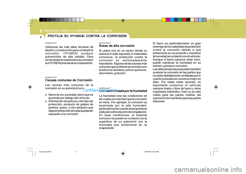 Hyundai Matrix 2005  Manual del propietario (in Spanish) 44 PREVENCION CONTRA LA CORROSIÓN Y BUEN CUIDADO
2PROTEJA SU HYUNDAI CONTRA LA CORROSIÓN
E010A01A-AYT Utilizando las más altas técnicas de diseño y construcción para combatir la corrosión, HYUN