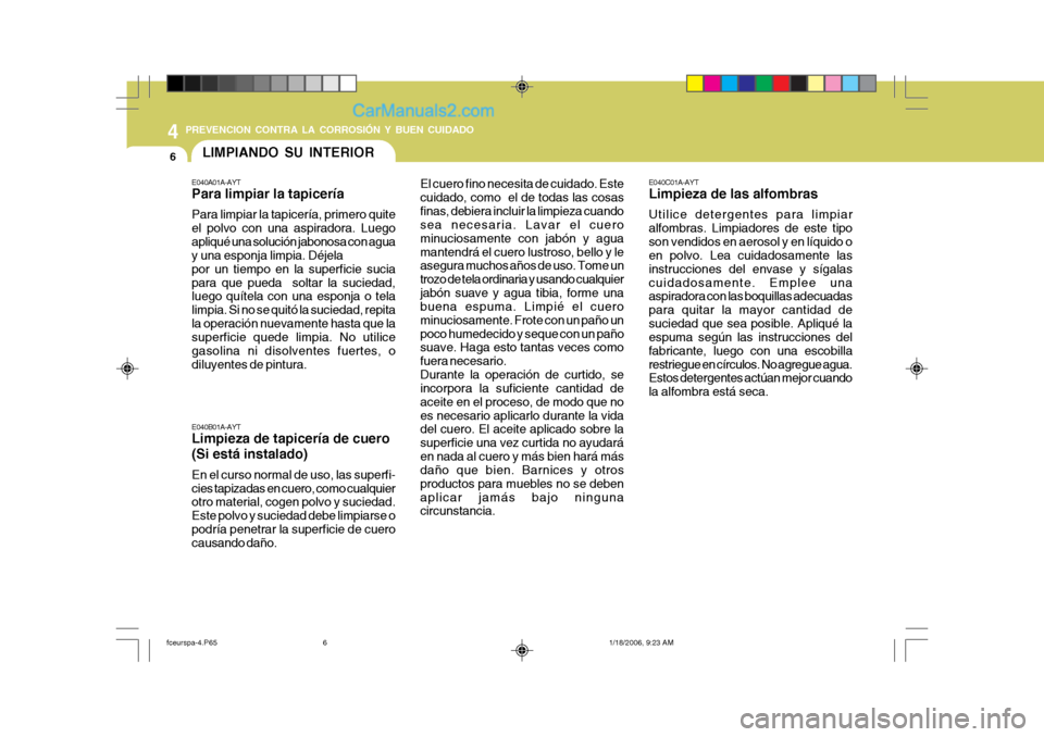 Hyundai Matrix 2005  Manual del propietario (in Spanish) 44 PREVENCION CONTRA LA CORROSIÓN Y BUEN CUIDADO
6
E040A01A-AYT Para limpiar la tapicería Para limpiar la tapicería, primero quite el polvo con una aspiradora. Luegoapliqué una solución jabonosa 