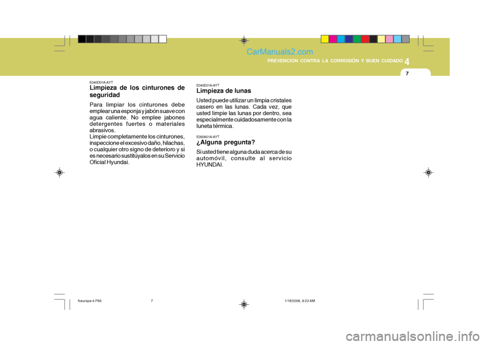 Hyundai Matrix 2005  Manual del propietario (in Spanish) 4
CORROSION PREVENTION AND APPEARANCE CARE
7
4
PREVENCION CONTRA LA CORROSIÓN Y BUEN CUIDADO
7
E040D01A-AYT Limpieza de los cinturones de seguridad Para limpiar los cinturones debe emplear una esponj