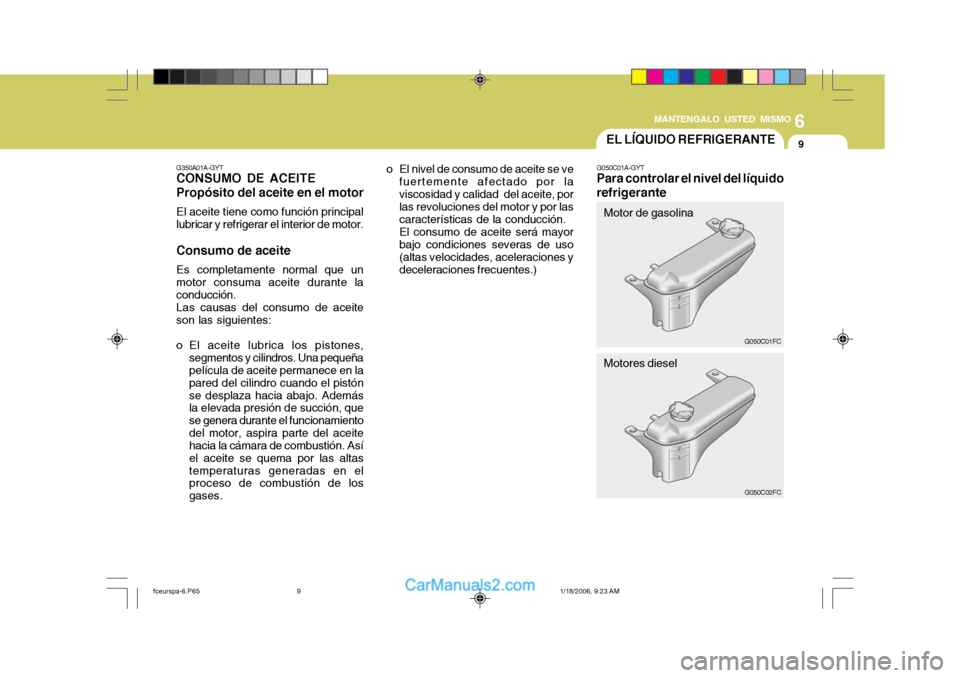 Hyundai Matrix 2005  Manual del propietario (in Spanish) 6
MANTENGALO USTED MISMO
9EL LÍQUIDO REFRIGERANTE
G350A01A-GYT
CONSUMO DE ACEITE Propósito del aceite en el motor
El aceite tiene como función principal lubricar y refrigerar el interior de motor.
