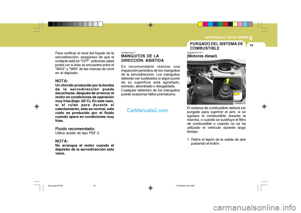 Hyundai Matrix 2005 Manual del propietario (in Spanish) 6
MANTENGALO USTED MISMO
19
Para verificar el nivel del líquido de la servodirección, asegúrese de que elcontacto esté en "OFF", entonces usted podrá ver si éste se encuentra entre el "MAX" y "M Hyundai Matrix 2005 Manual del propietario (in Spanish) 6
MANTENGALO USTED MISMO
19
Para verificar el nivel del líquido de la servodirección, asegúrese de que elcontacto esté en "OFF", entonces usted podrá ver si éste se encuentra entre el "MAX" y "M