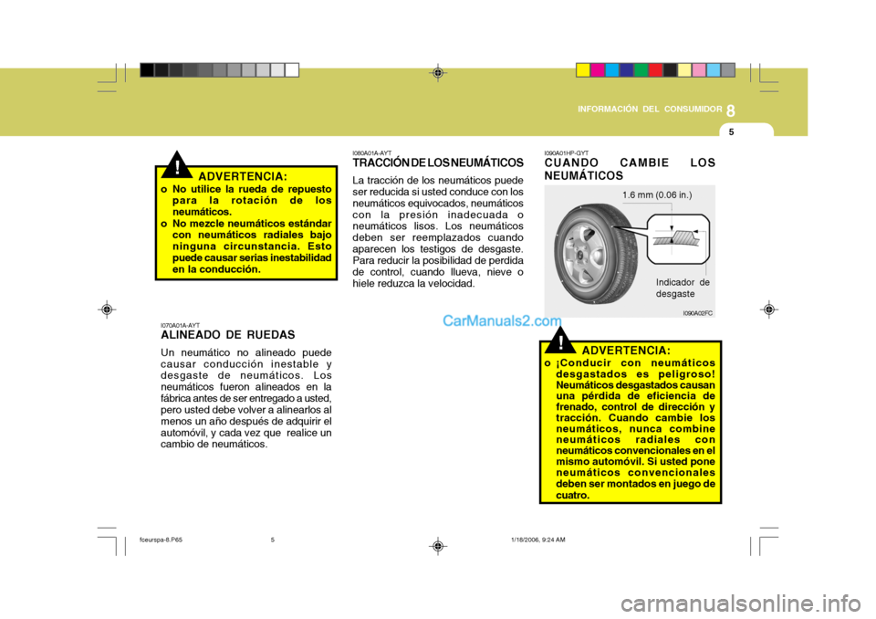 Hyundai Matrix 2005  Manual del propietario (in Spanish) 8
INFORMACIÓN DEL CONSUMIDOR
5
!
I070A01A-AYT ALINEADO DE RUEDAS Un neumático no alineado puede causar conducción inestable y desgaste de neumáticos. Los neumáticos fueron alineados en lafábrica