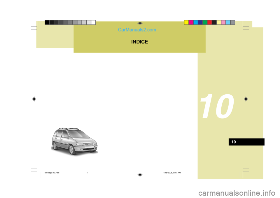 Hyundai Matrix 2005  Manual del propietario (in Spanish) INDICE
10
HFC001S
10
fceurspa-10.P651/18/2006, 9:17 AM
1   