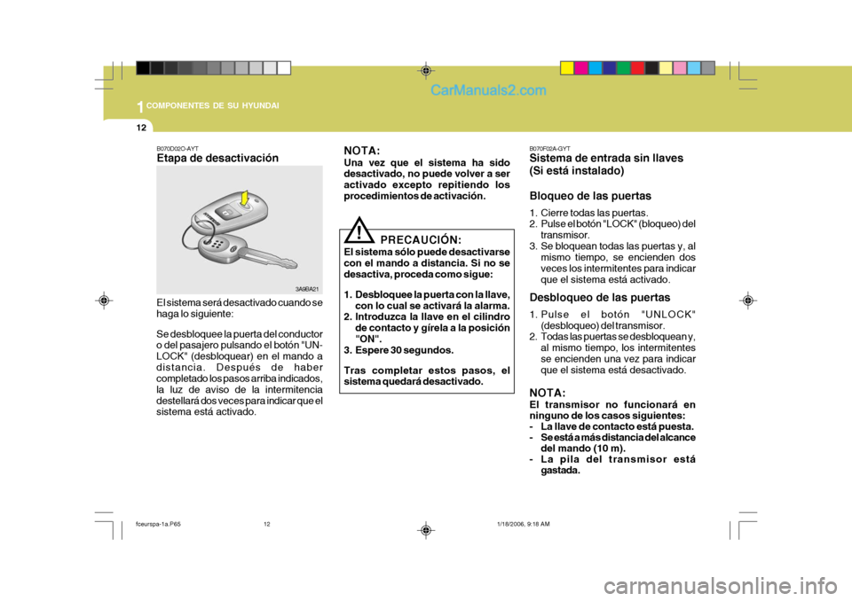 Hyundai Matrix 2005  Manual del propietario (in Spanish) 1COMPONENTES DE SU HYUNDAI
12
3A9BA21
B070D02O-AYT Etapa de desactivación
El sistema será desactivado cuando se haga lo siguiente: Se desbloquee la puerta del conductor o del pasajero pulsando el bo