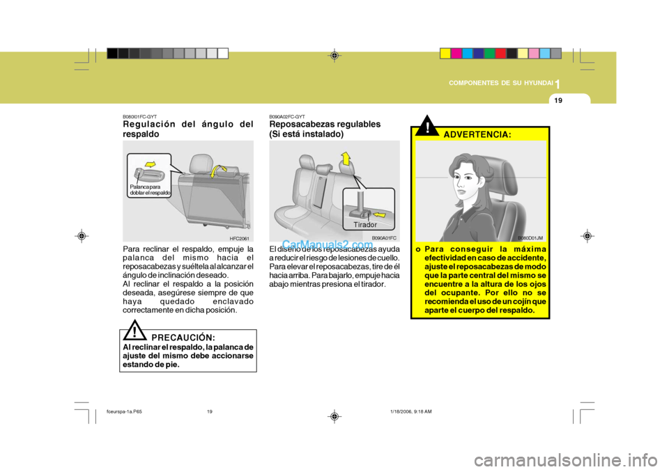 Hyundai Matrix 2005  Manual del propietario (in Spanish) 1
COMPONENTES DE SU HYUNDAI
19
B080I01FC-GYT Regulación del ángulo del respaldo Para reclinar el respaldo, empuje la palanca del mismo hacia el reposacabezas y suéltela al alcanzar elángulo de inc