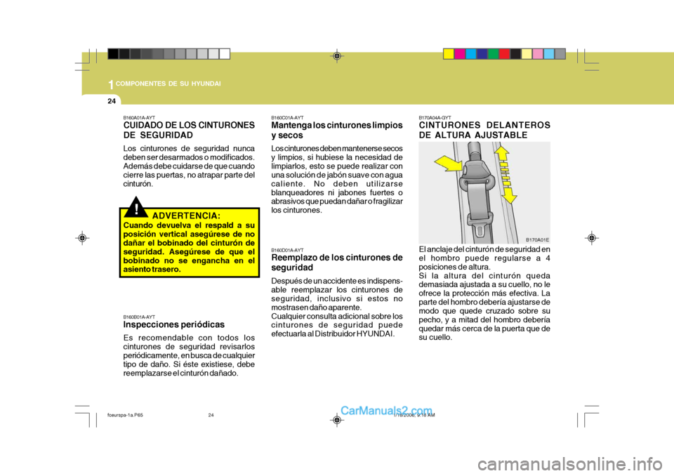 Hyundai Matrix 2005  Manual del propietario (in Spanish) 1COMPONENTES DE SU HYUNDAI
24
El anclaje del cinturón de seguridad en el hombro puede regularse a 4 posiciones de altura.Si la altura del cinturón queda demasiada ajustada a su cuello, no le ofrece 
