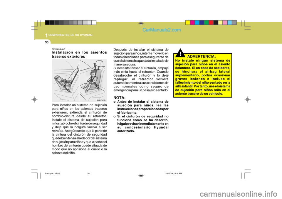 Hyundai Matrix 2005  Manual del propietario (in Spanish) 1COMPONENTES DE SU HYUNDAI
30
!
B230G01A-AYT Instalación en los asientos traseros exteriores Para instalar un sistema de sujeción para niños en los asientos traseros exteriores, extienda el cintur