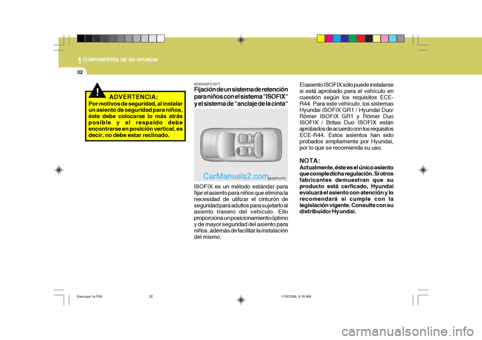 Hyundai Matrix 2005  Manual del propietario (in Spanish) 1COMPONENTES DE SU HYUNDAI
32
El asiento ISOFIX sólo puede instalarse si está aprobado para el vehículo encuestión según los requisitos ECE- R44. Para este vehículo, los sistemas Hyundai ISOFIX 