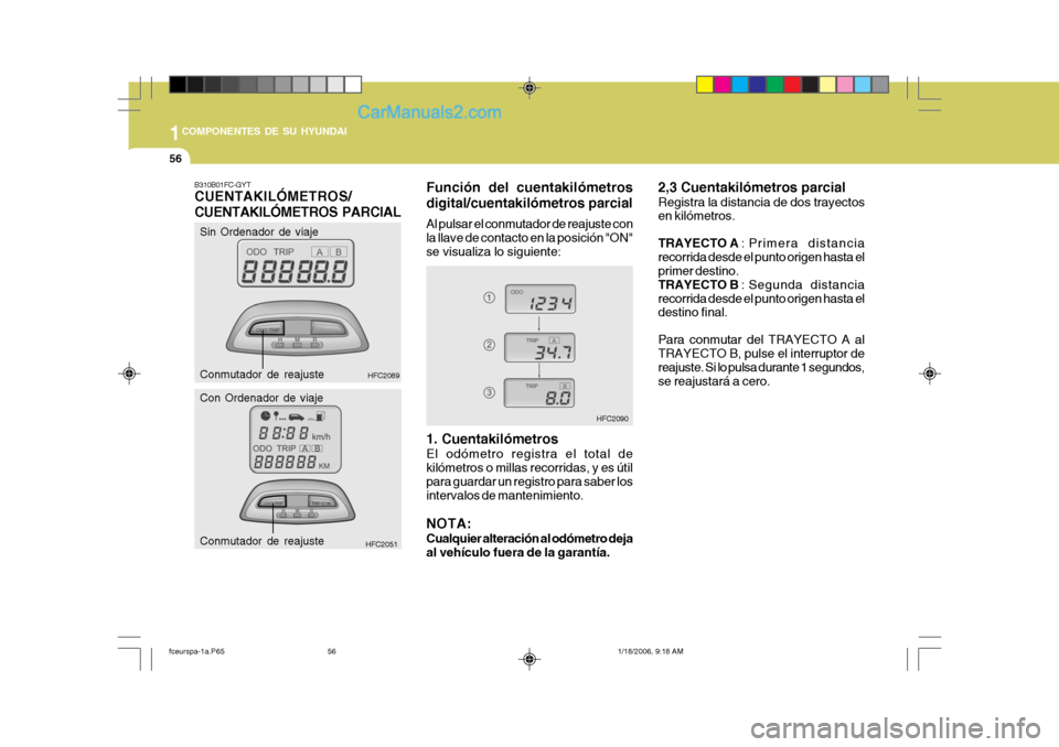 Hyundai Matrix 2005  Manual del propietario (in Spanish) 1COMPONENTES DE SU HYUNDAI
56
2,3 Cuentakilómetros parcial Registra la distancia de dos trayectos en kilómetros. TRAYECTO A 
: Primera distancia
recorrida desde el punto origen hasta el primer desti