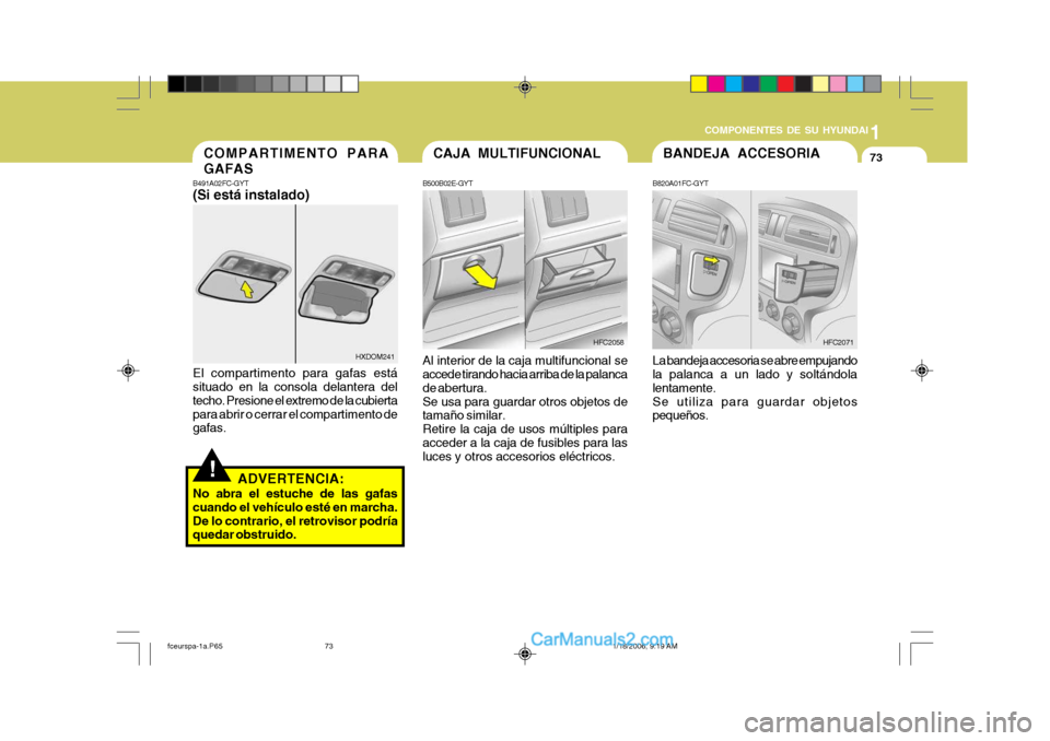 Hyundai Matrix 2005  Manual del propietario (in Spanish) 1
COMPONENTES DE SU HYUNDAI
73CAJA MULTIFUNCIONAL
B500B02E-GYT Al interior de la caja multifuncional se accede tirando hacia arriba de la palanca de abertura.Se usa para guardar otros objetos de tama