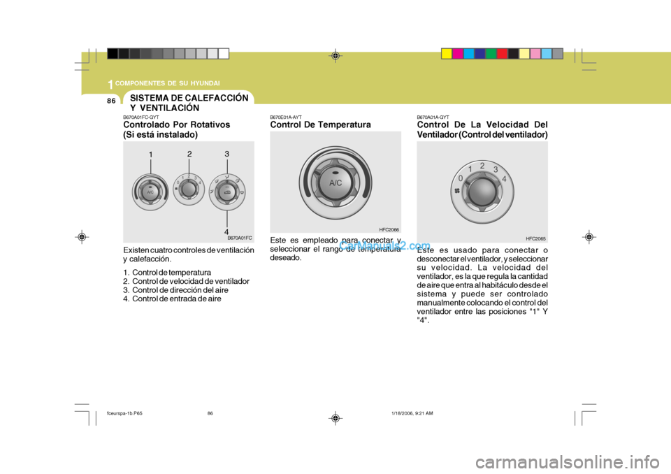 Hyundai Matrix 2005  Manual del propietario (in Spanish) 1COMPONENTES DE SU HYUNDAI
86
B670A01FC-GYT Controlado Por Rotativos (Si está instalado) Existen cuatro controles de ventilación y calefacción. 
1. Control de temperatura 
2. Control de velocidad d