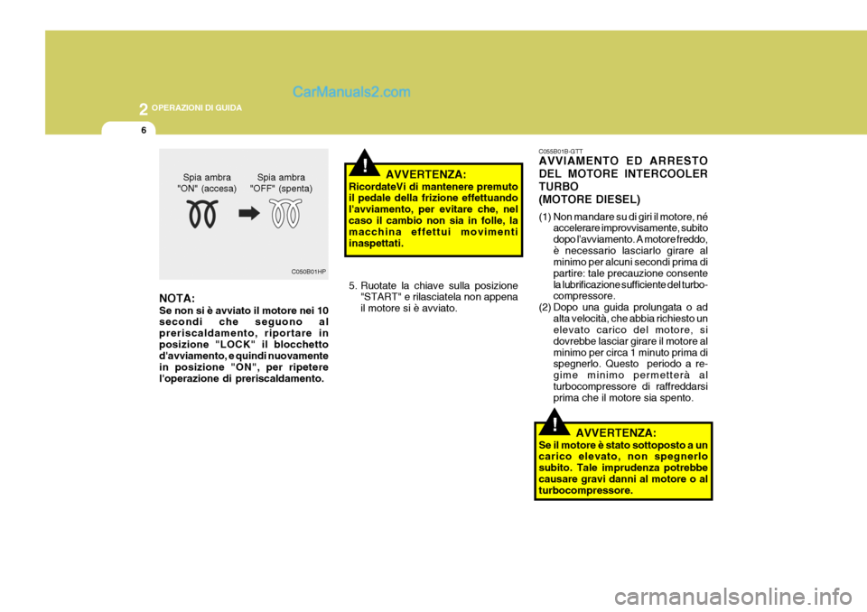 Hyundai Matrix 2005 Manuale del proprietario (in Italian) 2 OPERAZIONI DI GUIDA
6
!
!
NOTA: Se non si è avviato il motore nei 10 secondi che seguono al preriscaldamento, riportare inposizione "LOCK" il blocchetto davviamento, e quindi nuovamente in posizio Hyundai Matrix 2005 Manuale del proprietario (in Italian) 2 OPERAZIONI DI GUIDA
6
!
!
NOTA: Se non si è avviato il motore nei 10 secondi che seguono al preriscaldamento, riportare inposizione "LOCK" il blocchetto davviamento, e quindi nuovamente in posizio