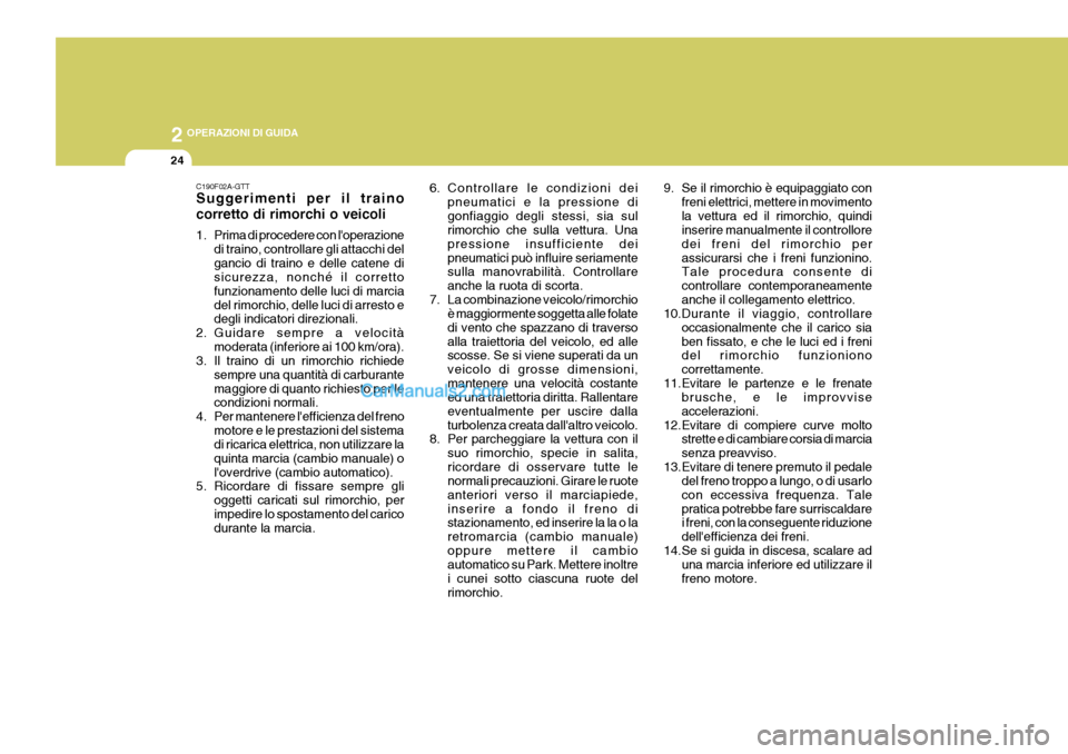 Hyundai Matrix 2005  Manuale del proprietario (in Italian) 2 OPERAZIONI DI GUIDA
24
C190F02A-GTT Suggerimenti per il traino corretto di rimorchi o veicoli 
1. Prima di procedere con loperazionedi traino, controllare gli attacchi del gancio di traino e delle 