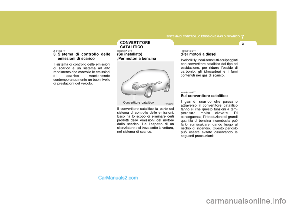 Hyundai Matrix 2005  Manuale del proprietario (in Italian) 7
SISTEMA DI CONTROLLO EMISSIONE GAS DI SCARICO
3
HFC5013Convertitore catalitico
CONVERTITORE CATALITICO
ZH010D2-FT
3. Sistema di controllo delle
emissioni di scarico
Il sistema di controllo delle emi