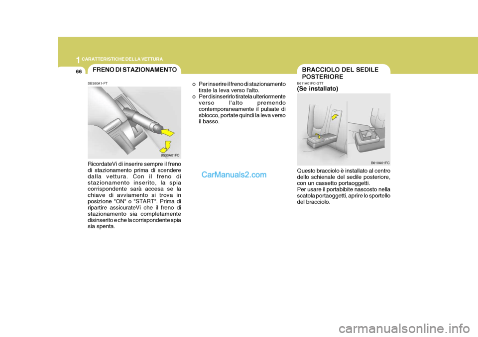 Hyundai Matrix 2005  Manuale del proprietario (in Italian) 1CARATTERISTICHE DELLA VETTURA
66BRACCIOLO DEL SEDILE POSTERIORE
B611A01FC-GTT (Se installato) Questo bracciolo è installato al centro dello schienale del sedile posteriore, con un cassetto portaogge