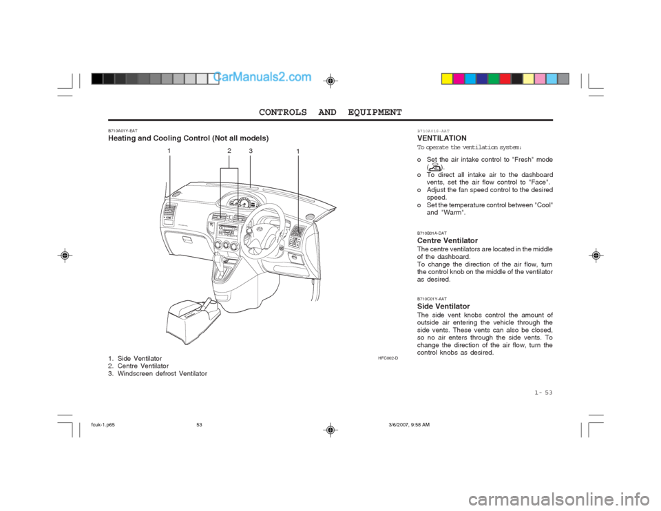Hyundai Matrix 2004  Owners Manual  1-  53
CONTROLS AND EQUIPMENT
B710A01Y-EAT Heating and Cooling Control (Not all models) 
1. Side Ventilator 
2. Centre Ventilator 
3. Windscreen defrost Ventilator B710B01A-DAT Centre Ventilator The 