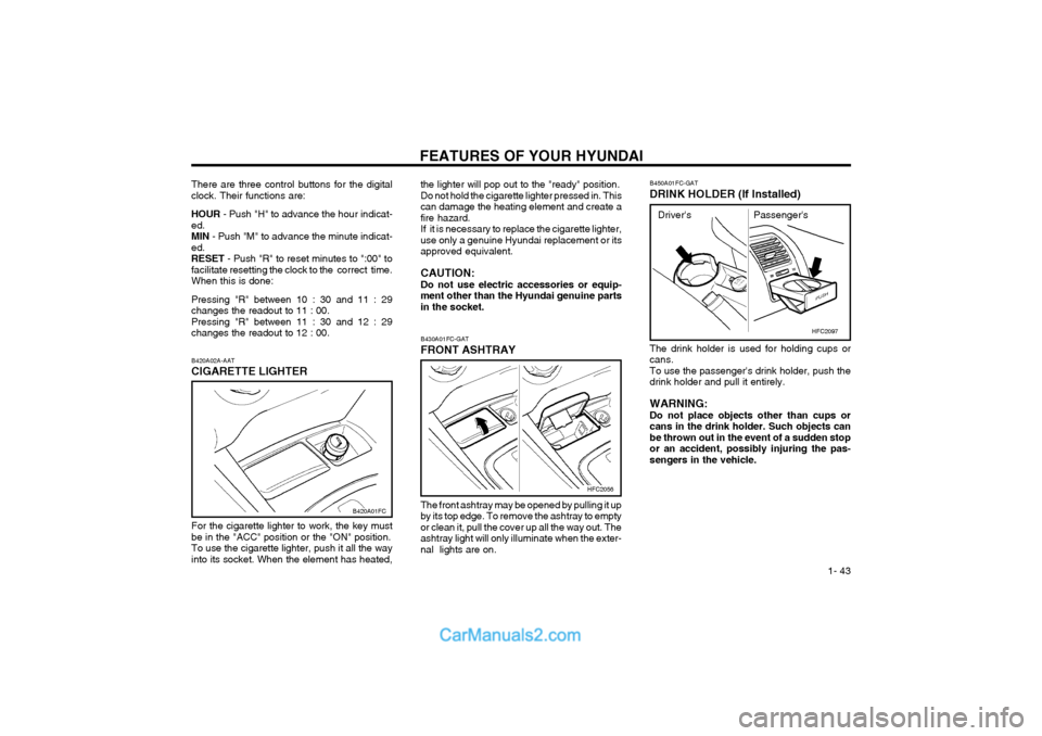 Hyundai Matrix 2004  Owners Manual FEATURES OF YOUR HYUNDAI  1- 43
There are three control buttons for the digital clock. Their functions are: HOUR - Push "H" to advance the hour indicat-
ed. MIN  - Push "M" to advance the minute indic
