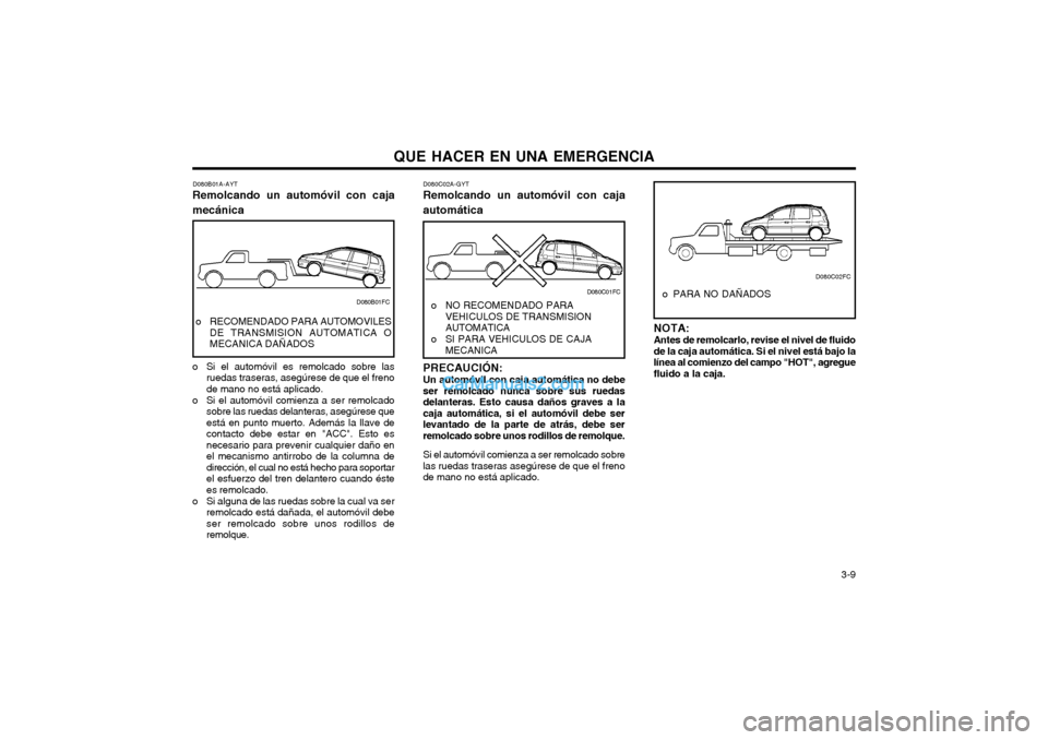 Hyundai Matrix 2004 Manual del propietario (in Spanish) QUE HACER EN UNA EMERGENCIA 3-9
D080C02A-GYT
Remolcando un automóvil con caja automática
NOTA: Antes de remolcarlo, revise el nivel de fluido de la caja automática. Si el nivel está bajo lalínea Hyundai Matrix 2004 Manual del propietario (in Spanish) QUE HACER EN UNA EMERGENCIA 3-9
D080C02A-GYT
Remolcando un automóvil con caja automática
NOTA: Antes de remolcarlo, revise el nivel de fluido de la caja automática. Si el nivel está bajo lalínea