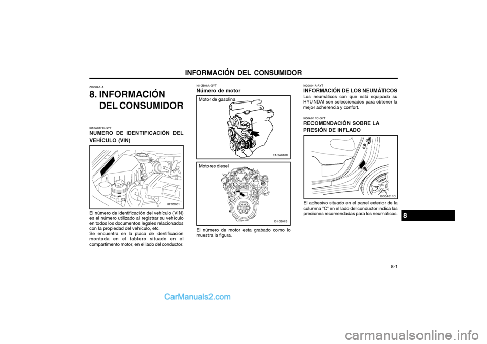 Hyundai Matrix 2004  Manual del propietario (in Spanish) INFORMACIÓN DEL CONSUMIDOR 8-1
I010B01A-GYT Número de motor
ZI000A1-A 
8. INFORMACIÓN
DEL CONSUMIDOR
El número de motor esta grabado como lo muestra la figura. I020A01A-AYT
INFORMACIÓN DE LOS NEU