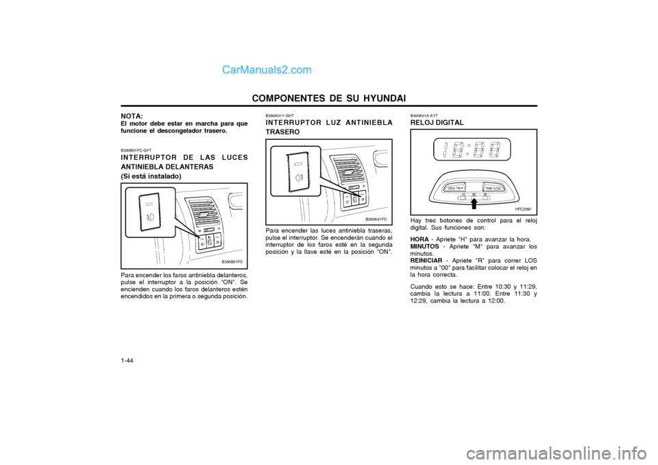 Hyundai Matrix 2004 Manual del propietario (in Spanish) COMPONENTES DE SU HYUNDAI
1-44 B400A01A-AYT RELOJ DIGITAL
B360A01Y-GHTINTERRUPTOR LUZ ANTINIEBLA
TRASERO
Para encender las luces antiniebla traseras,
pulse el interruptor. Se encenderán cuando el int Hyundai Matrix 2004 Manual del propietario (in Spanish) COMPONENTES DE SU HYUNDAI
1-44 B400A01A-AYT RELOJ DIGITAL
B360A01Y-GHTINTERRUPTOR LUZ ANTINIEBLA
TRASERO
Para encender las luces antiniebla traseras,
pulse el interruptor. Se encenderán cuando el int