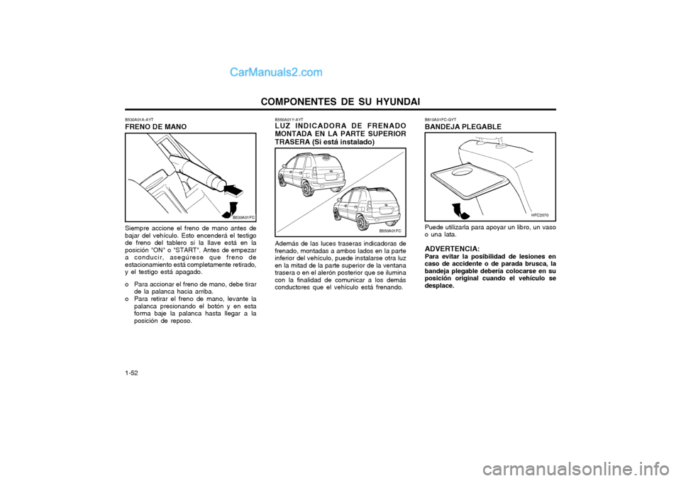 Hyundai Matrix 2004 Manual del propietario (in Spanish) COMPONENTES DE SU HYUNDAI
1-52 B550A01Y-AYT LUZ INDICADORA DE FRENADO
MONTADA EN LA PARTE SUPERIOR TRASERA (Si está instalado)
Además de las luces traseras indicadoras de
frenado, montadas a ambos l Hyundai Matrix 2004 Manual del propietario (in Spanish) COMPONENTES DE SU HYUNDAI
1-52 B550A01Y-AYT LUZ INDICADORA DE FRENADO
MONTADA EN LA PARTE SUPERIOR TRASERA (Si está instalado)
Además de las luces traseras indicadoras de
frenado, montadas a ambos l